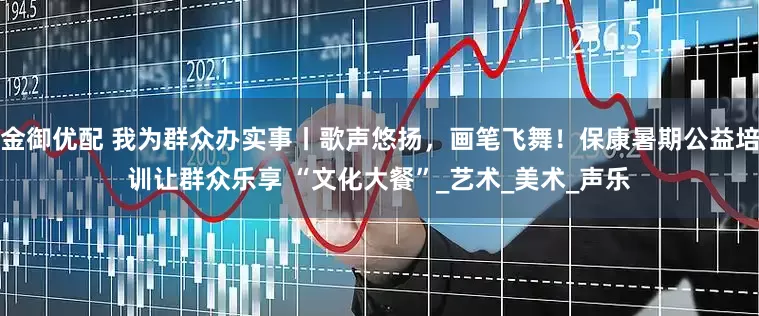 金御优配 我为群众办实事丨歌声悠扬，画笔飞舞！保康暑期公益培训让群众乐享 “文化大餐”_艺术_美术_声乐