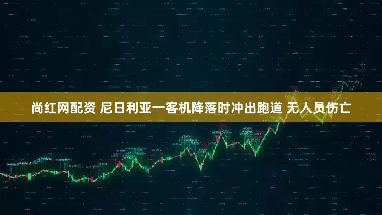 尚红网配资 尼日利亚一客机降落时冲出跑道 无人员伤亡