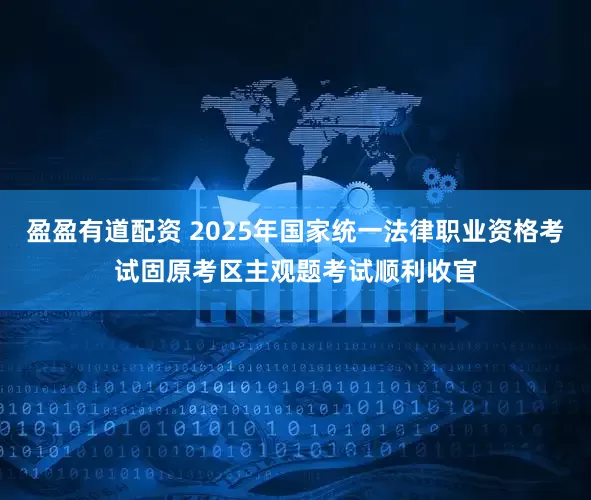 盈盈有道配资 2025年国家统一法律职业资格考试固原考区主观题考试顺利收官
