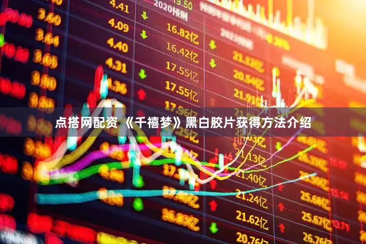 点搭网配资 《千禧梦》黑白胶片获得方法介绍
